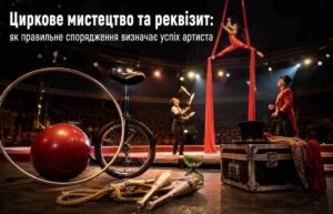Циркове мистецтво та реквізит: як правильне спорядження визначає успіх артиста